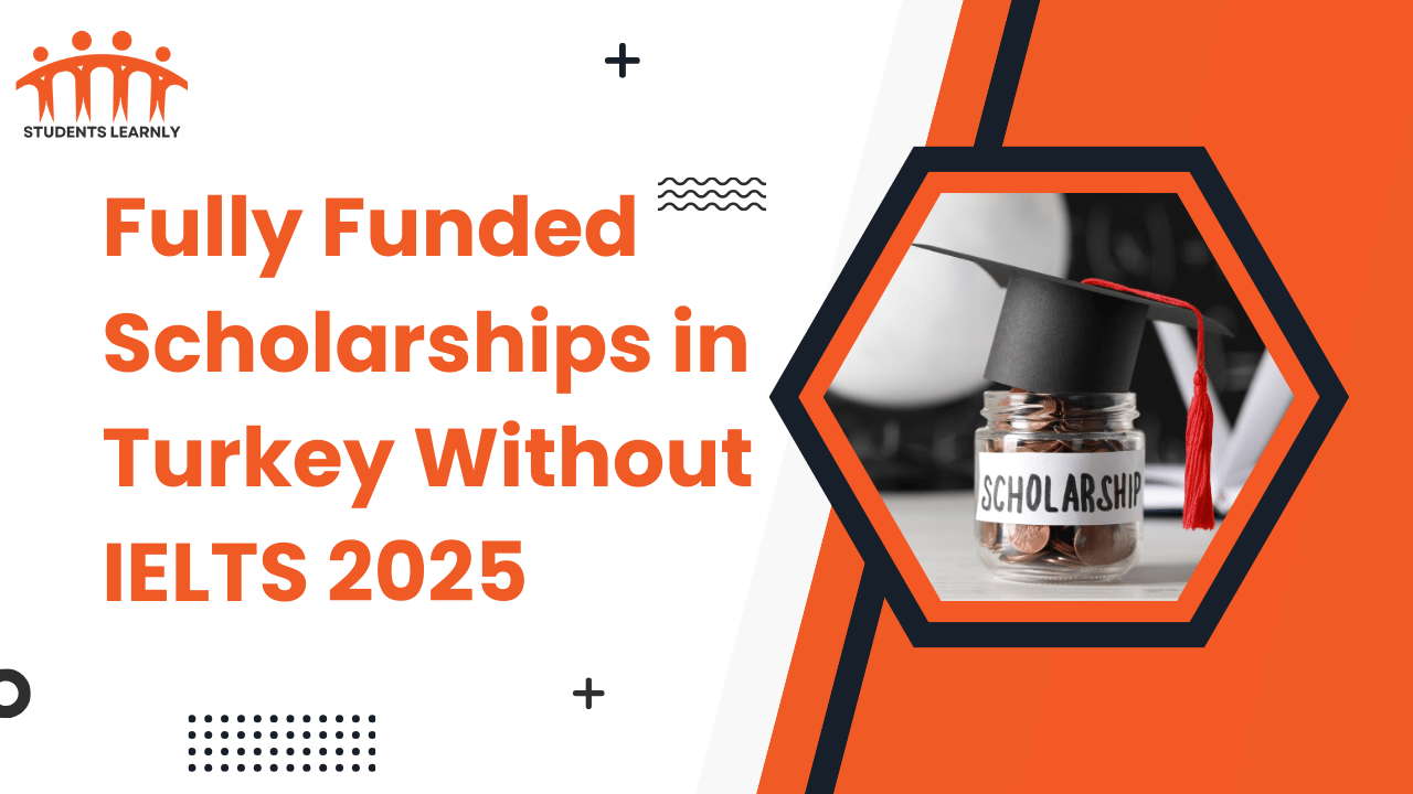 Fully Funded Scholarships in Turkey Without IELTS 2025